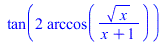 tan(`+`(`*`(2, `*`(arccos(`/`(`*`(sqrt(x)), `*`(`+`(x, 1)))))))); 